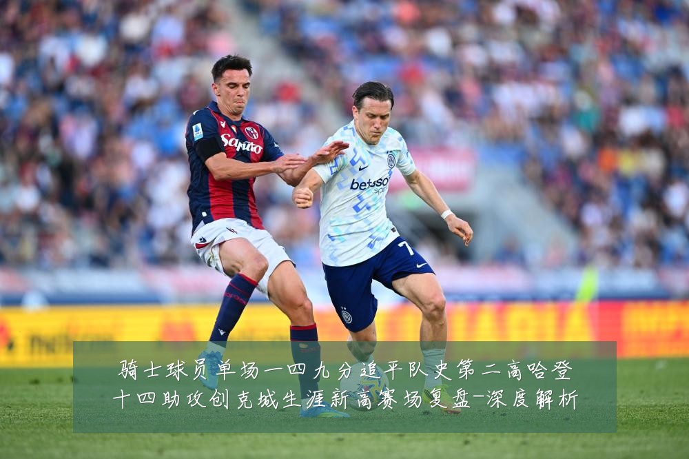 骑士球员单场一四九分追平队史第二高哈登十四助攻创克城生涯新高赛场复盘-深度解析