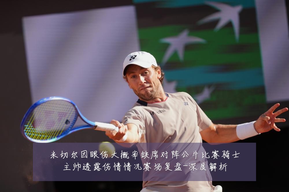 米切尔因眼伤大概率缺席对阵公牛比赛骑士主帅透露伤情情况赛场复盘-深度解析