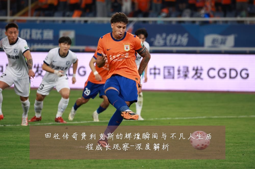 田径传奇费利克斯的辉煌瞬间与不凡人生历程成长观察-深度解析